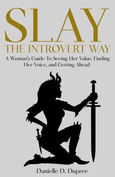 Paperback Slay The Introvert Way: A Woman's Guide To Seeing Her Value, Finding Her Voice, and Getting Ahead Book