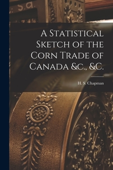Paperback A Statistical Sketch of the Corn Trade of Canada &c., &c. [microform] Book