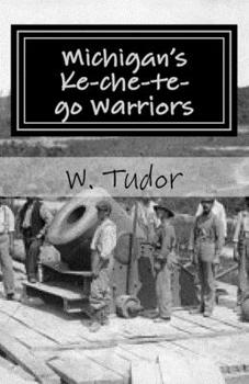 Paperback Michigan's Ke-che-te-go Warriors: Three generations of northern Michigan warriors who fought both for and against the young American nation Book