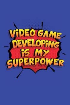 Paperback Video Game Developing Is My Superpower: A 6x9 Inch Softcover Diary Notebook With 110 Blank Lined Pages. Funny Video Game Developing Journal to write i Book