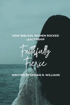 Faithfully Fierce: How Biblical Women Rocked Leadership