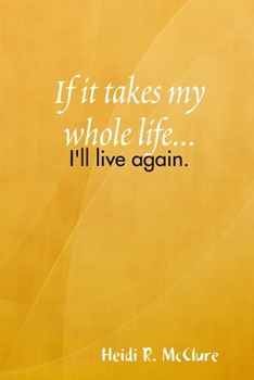If it takes my whole life...I'll live again