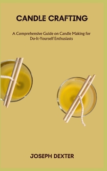Paperback Candle Crafting: A Comprehensive Guide on Candle Making for Do-It-Yourself Enthusiasts Book