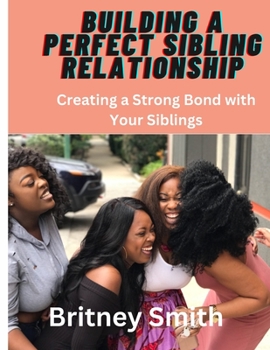 Paperback Building a Perfect Sibling Relationship: Creating a Strong Bond with Your Siblings Book
