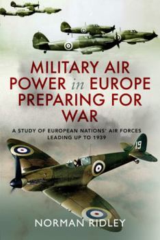Military Air Power in Europe Preparing for War: A Study of European Nations’ Air Forces Leading up to 1939