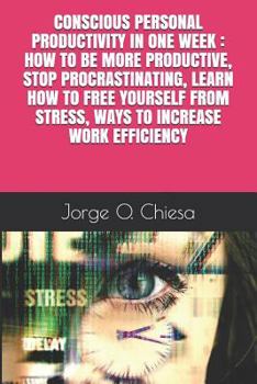 Paperback Conscious Personal Productivity in One Week: How to Be More Productive, Stop Procrastinating, Learn How to Free Yourself from Stress, Ways to Increase Book
