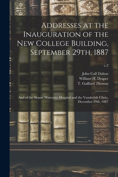 Paperback Addresses at the Inauguration of the New College Building, September 29th, 1887: and of the Sloane Maternity Hospital and the Vanderbilt Clinic, Decem Book