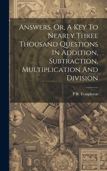 Hardcover Answers, Or, A Key To Nearly Three Thousand Questions In Addition, Subtraction, Multiplication And Division Book