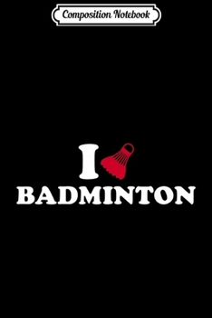 Paperback Composition Notebook: I love Badminton Premium Journal/Notebook Blank Lined Ruled 6x9 100 Pages Book