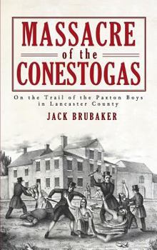 Hardcover Massacre of the Conestogas: On the Trail of the Paxton Boys in Lancaster County Book