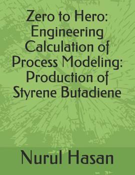 Paperback Zero to Hero: Engineering Calculation of Process Modeling: Production of Styrene Butadiene Book