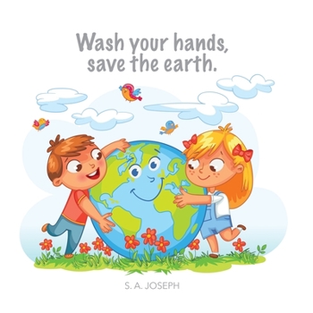 Paperback Wash your hands, save the earth.: The Little story of how kids everywhere learned to washed their hands to save the earth. Book