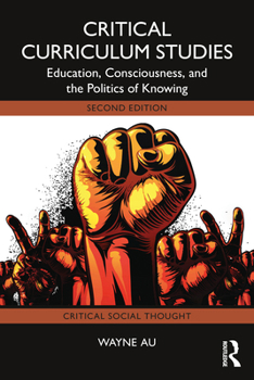 Critical Curriculum Studies: Education, Consciousness, and the Politics of Knowing