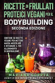 Paperback RICETTE DI FRULLATI PROTEICI VEGANI PER Il BODYBUILDING SECONDA EDIZIONE: CONTIENE 50 RICETTE VEGANE PER METTERE MASSA MUSCOLARE E INTEGRARE Il TUO AL [Italian] Book