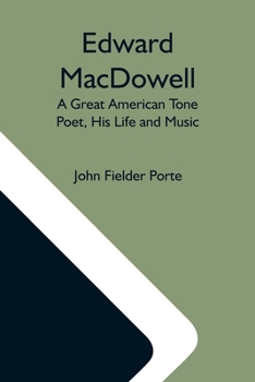 Paperback Edward Macdowell: A Great American Tone Poet, His Life And Music Book