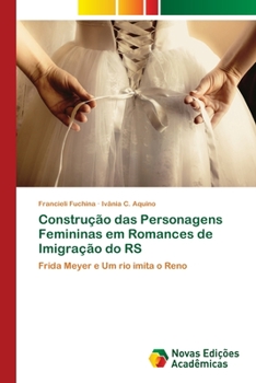 Paperback Construção das Personagens Femininas em Romances de Imigração do RS [Portuguese] Book