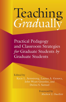 Paperback Teaching Gradually: Practical Pedagogy for Graduate Students, by Graduate Students Book