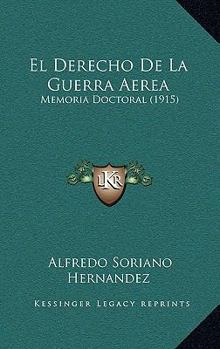 Paperback El Derecho De La Guerra Aerea: Memoria Doctoral (1915) [Spanish] Book
