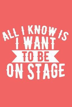 Paperback All I Know Is I Want to Be on Stage: A Notebook to Journal Scripts, Screenplays and Personal Thoughts Book