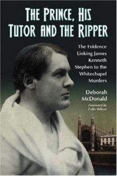 Paperback The Prince, His Tutor and the Ripper: The Evidence Linking James Kenneth Stephen to the Whitechapel Murders Book