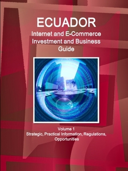 Paperback Ecuador Internet and E-Commerce Investment and Business Guide Volume 1 Strategic, Practical Information, Regulations, Opportunities Book