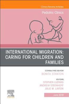 Hardcover International Migration: Caring for Children and Families, an Issue of Pediatric Clinics of North America: Volume 66-3 Book