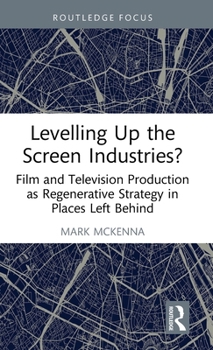 Hardcover Levelling Up the Screen Industries?: Film and Television Production as Regenerative Strategy in Places Left Behind Book