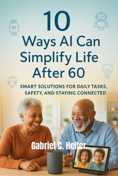 Paperback 10 Ways AI Can Simplify Life After 60: Smart Solutions for Daily Tasks, Safety, and Staying Connected Book