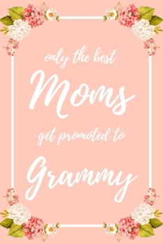 Only the Best Moms Get Promoted to Grammy: 6x9" Dot Bullet Notebook/Journal Funny Family Baby Announcement, Baby Reveal Gift Idea