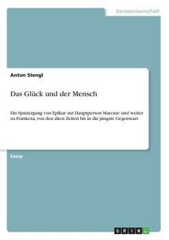 Paperback Das Glück und der Mensch: Ein Spaziergang von Epikur zur Hauptperson Marcuse und weiter zu Frankena, von den alten Zeiten bis in die jüngste Gegenwart [German] Book