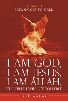 Paperback I Am God, I Am Jesus, I Am Allah, the Truth Will Set You Free.: Satan Goes to Hell. Book
