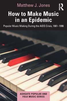 How to Make Music in an Epidemic: Popular Music Making During the AIDS Crisis, 1981-1996