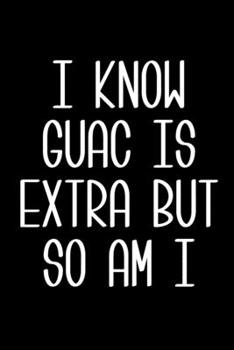 Paperback I Know Guac is Extra and So Am I: 6x9 120 Page Lined Composition Notebook Funny Gift Exchange Idea Book