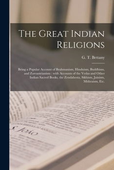 Paperback The Great Indian Religions: Being a Popular Account of Brahmanism, Hinduism, Buddhism, and Zoroastrianism: With Accounts of the Vedas and Other In Book
