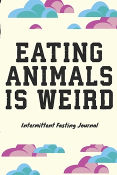 Paperback EATING ANIMALS IS WEIRD Intermittent Fasting Journal: The Ultimate Intermittent Fasting 101 Journal. Makes a Great Essential for Proven Weight Loss Re Book