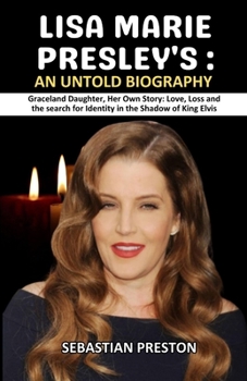 Lisa Marie Presley's: An Untold Biography: Graceland Daughter, Her Own Story: Love, Loss and the Search for Identity in the Shadow of King Elvis