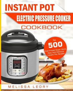 Paperback Instant Pot Electric Pressure Cooker Cookbook: Top 500 Chef-Proved Super Quick, Easy and Delicious Instant Pot Recipes for Weight Loss and Overall Hea Book