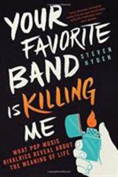 Paperback Your Favorite Band Is Killing Me: What Pop Music Rivalries Reveal about the Meaning of Life Book