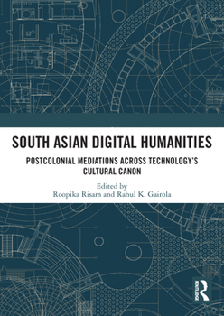 Paperback South Asian Digital Humanities: Postcolonial Mediations Across Technology's Cultural Canon Book
