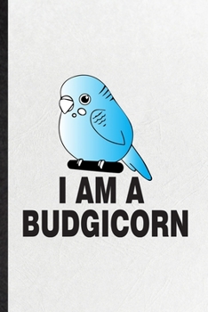 Paperback I Am a Budgicorn: Funny Budgie Parakeet Owner Vet Lined Notebook/ Blank Journal For Exotic Animal Lover, Inspirational Saying Unique Spe Book