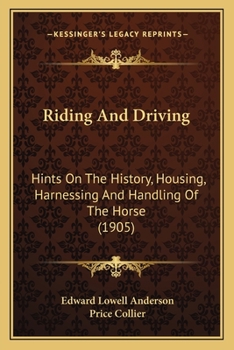 Paperback Riding And Driving: Hints On The History, Housing, Harnessing And Handling Of The Horse (1905) Book