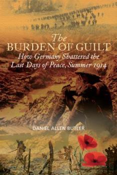 Hardcover Burden of Guilt: How Germany Shattered the Last Days of Peace, Summer 1914 Book