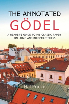 Paperback The Annotated Gödel: A Reader's Guide to his Classic Paper on Logic and Incompleteness Book