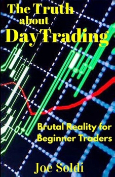 Paperback The Truth about Day Trading: Brutal Reality for Beginner Traders Book