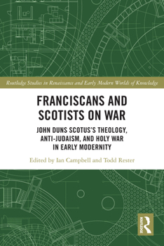 Franciscans and Scotists on War: John Duns Scotus's Theology, Anti-Judaism, and Holy War in Early Modernity