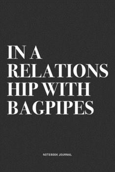 Paperback In A Relationship with Bagpipes: A 6x9 Inch Diary Notebook Journal With A Bold Text Font Slogan On A Matte Cover and 120 Blank Lined Pages Makes A Gre Book