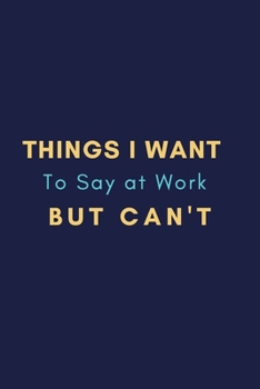 Paperback Things I Want To Say at Work But Can't: Gift For Co Worker, Best Gag Gift, Work, Notebook, (110 Pages, Lined, 6 x 9) Book