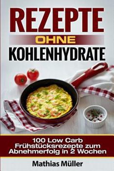 Paperback Rezepte ohne Kohlenhydrate - 100 Low Carb Frühstücksrezepte zum Abnehmerfolg in 2 Wochen [German] Book