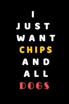 I JUST WANT chips AND ALL Dogs: Composition Book: Cute PET | DOGS |CATS |HORSES| ALL PETS LOVERS NOTEBOOK & JOURNAL gratitude and love pets and animals notebook and journal