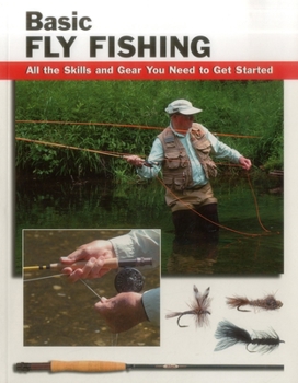 Paperback Basic Fly Fishing: All the Skills and Gear You Need to Get Started Book